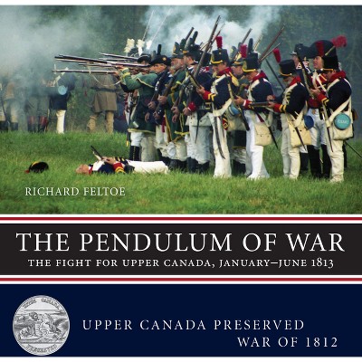 The Pendulum of War - (Upper Canada Preserved -- War of 1812) by  Richard Feltoe (Paperback)