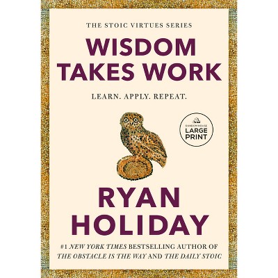 Wisdom Takes Work - (The Stoic Virtues) Large Print by  Ryan Holiday (Paperback)