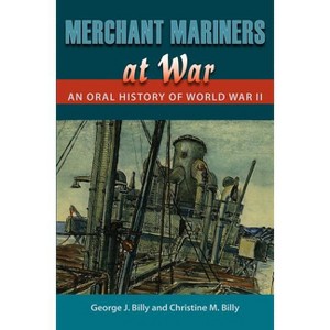 Merchant Mariners at War - (New Perspectives on Maritime History and Nautical Archaeolog) by  George J Billy & Christine M Billy (Hardcover) - 1 of 1