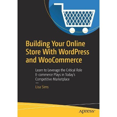 Building Your Online Store with Wordpress and Woocommerce - by  Lisa Sims (Paperback)