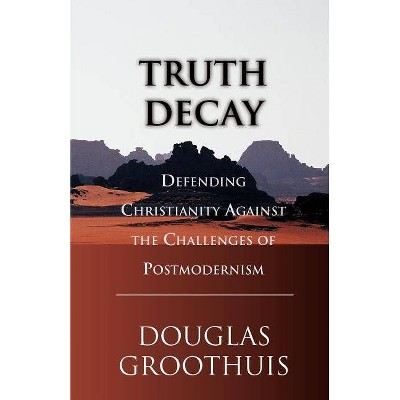 Truth Decay - by  Douglas Groothuis (Paperback)