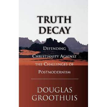 Truth Decay - by  Douglas R Groothuis (Paperback)