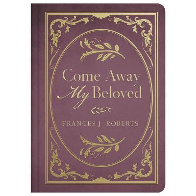 Come Away My Beloved - by  Frances J Roberts (Hardcover)