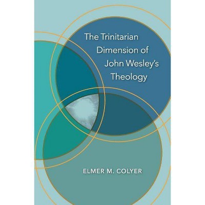 The Trinitarian Dimension of John Wesley's Theology - by  Elmer M Colyer (Paperback)