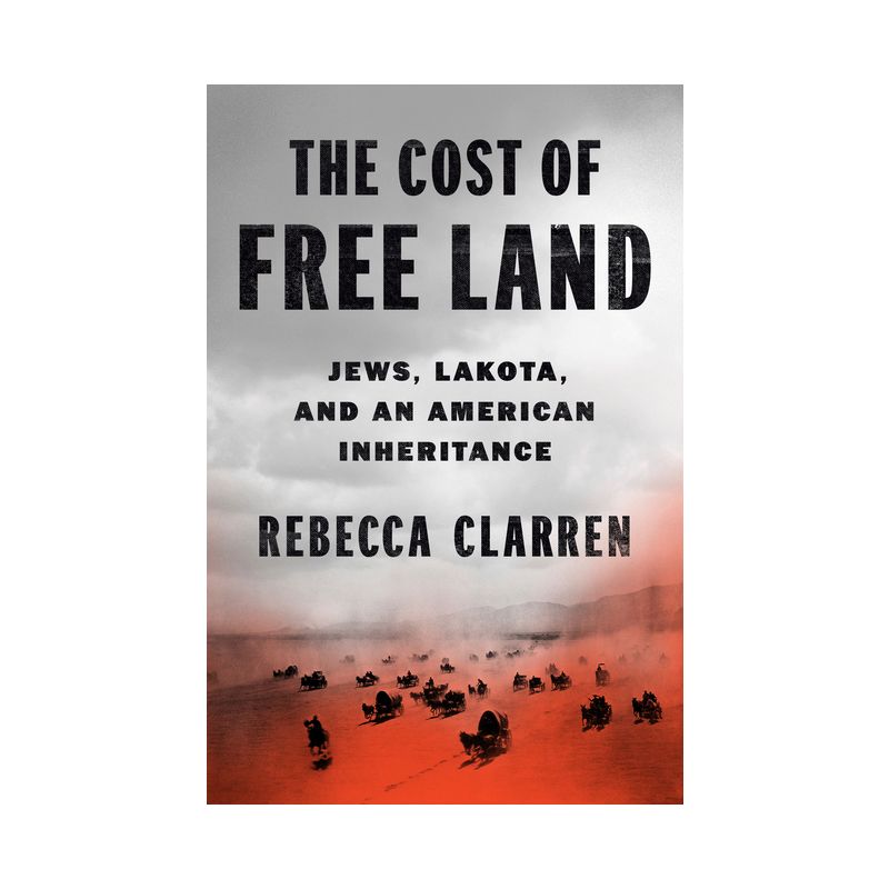 The Cost of Free Land - by  Rebecca Clarren (Hardcover), 1 of 2