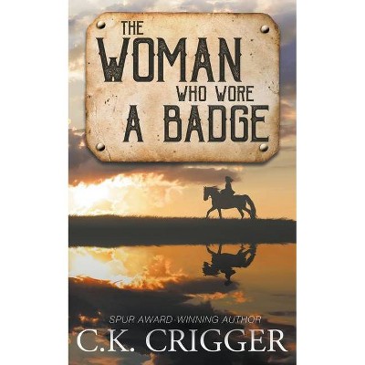 The Woman Who Wore a Badge - by  C K Crigger (Paperback)