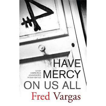 Have Mercy on Us All - (Chief Inspector Adamsberg Mysteries (Paperback)) by  Fred Vargas (Paperback)