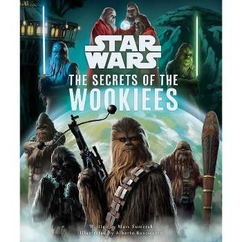Star Wars: The Secrets of the Wookiees - (Star Wars Secrets) by  Marc Sumerak (Hardcover)