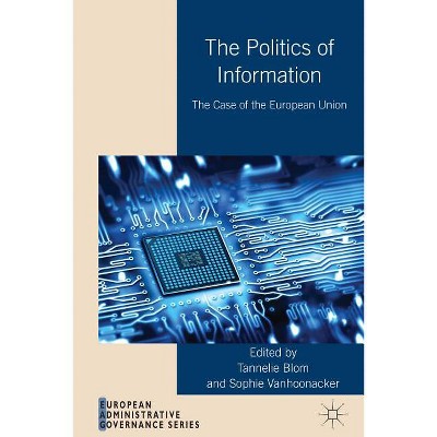 The Politics of Information - (European Administrative Governance) by  T Blom & S Vanhoonacker (Hardcover)