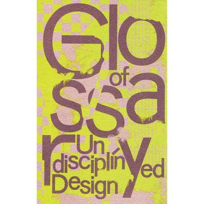Glossary of Undisciplined Design - by  Anja Kaiser & Rebecca Stephany (Paperback)