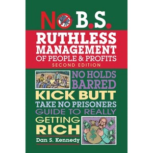 No B.S. Ruthless Management of People and Profits - 2nd Edition by  Dan S Kennedy (Paperback) - 1 of 1