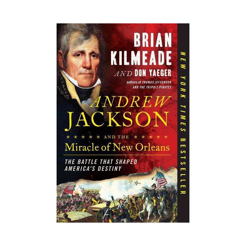 Andrew Jackson and the Miracle of New Orleans : The Battle That Shaped America's Destiny - by Brian Kilmeade & Don Yaeger, 1 of 2