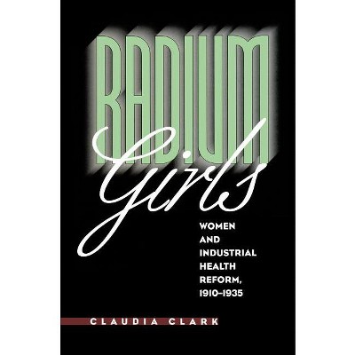 Radium Girls - by  Claudia Clark (Paperback)