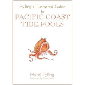 Fylling's Illustrated Guide to Pacific Coast Tide Pools - (Fylling's Illustrated Guides) by  Marni Fylling (Paperback) - 1 of 1