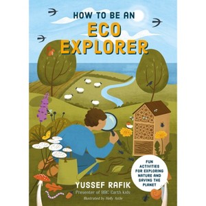 How to Be an Eco Explorer - by  Yussef Rafik (Hardcover) - 1 of 1