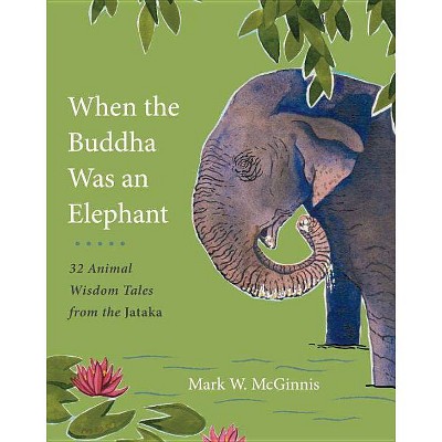 When the Buddha Was an Elephant - by  Mark W McGinnis (Hardcover)