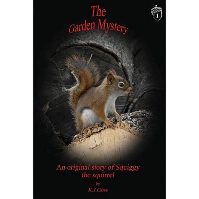 Garden Mystery an Original Story of Squiggy the Squirrel - by  Kenneth J Goss (Paperback)