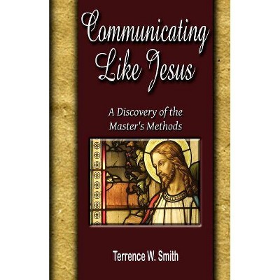 Communicating Like Jesus - by  Terrence W Smith (Paperback)