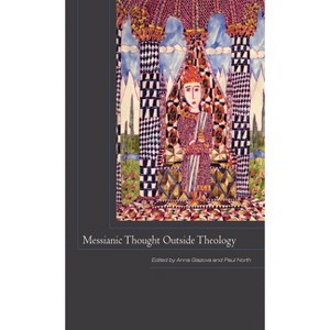 Messianic Thought Outside Theology - by  Anna Glazova & Paul North (Paperback) - 1 of 1