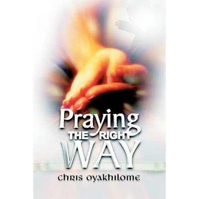 Praying the Right Way - by  Chris Oyakhilome (Paperback)