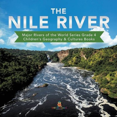 The Nile River - Major Rivers of the World Series Grade 4 - Children's Geography & Cultures Books - by  Baby Professor (Paperback)