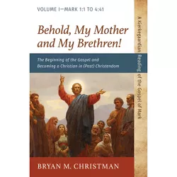 Behold, My Mother and My Brethren! - (Kierkegaardian Reading of the Gospel of Mark) by  Bryan M Christman (Paperback)