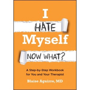 I Hate Myself. Now What? - by  Blaise Aguirre (Paperback) - 1 of 1