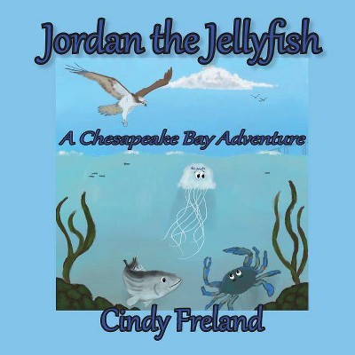 Jordan the Jellyfish - by  Cynthia R Freland (Paperback)