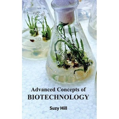 Advanced Concepts of Biotechnology - by  Suzy Hill (Hardcover)