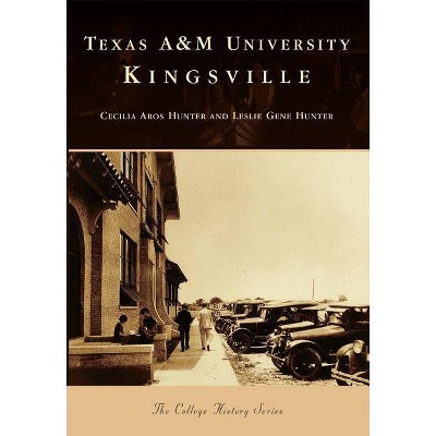 Texas A&m University Kingsville - by  Cecilla Aros Hunter & Leslie Gene Hunter (Paperback)