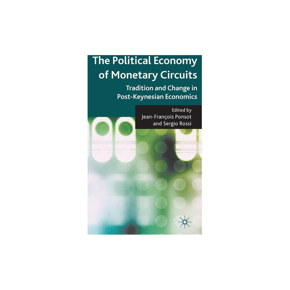 The Political Economy of Monetary Circuits - by J Ponsot & S Rossi (Hardcover)