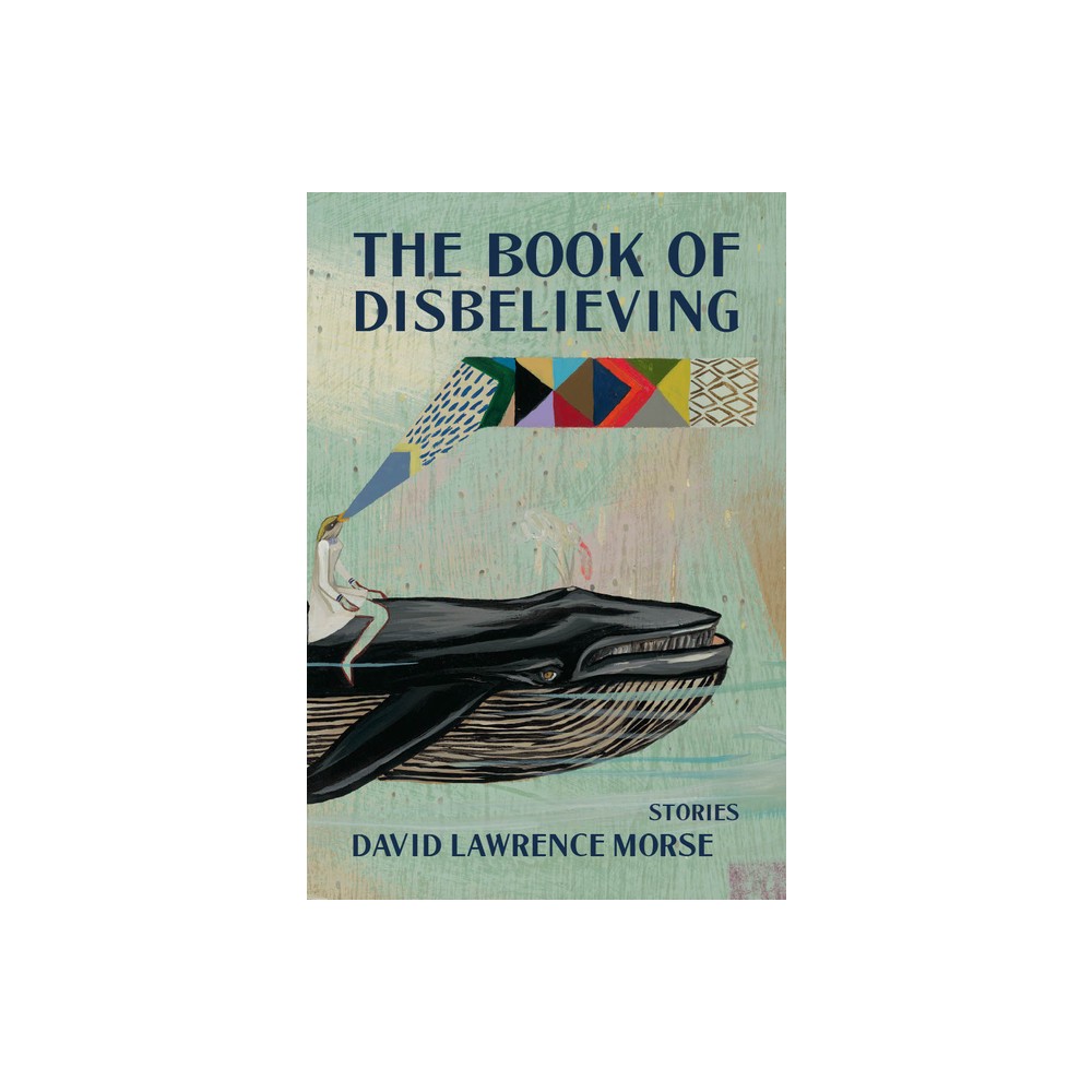 The Book of Disbelieving - (Mary McCarthy Prize in Short Fiction) by David Lawrence Morse (Paperback)
