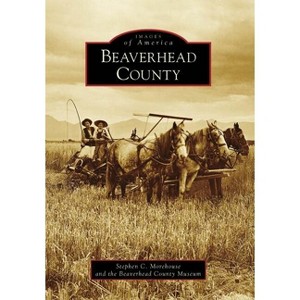 Beaverhead County - (Images of America) by  Steve Morehouse (Paperback) - 1 of 1