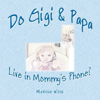 Do Gigi & Papa Live in Mommy's Phone? - by  Marsha Wise (Paperback)