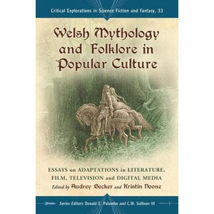 Welsh Mythology and Folklore in Popular Culture - (Critical Explorations in Science Fiction and Fantasy) by  Audrey L Becker & Kristin Noone - 1 of 1