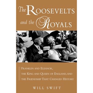 The Roosevelts and the Royals - by  Will Swift (Paperback) - 1 of 1