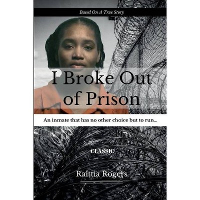 I Broke Out Of Prison - 2nd Edition by  Raittia Rogers (Paperback)