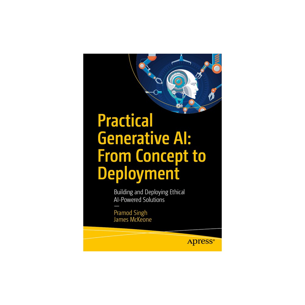 Practical Generative Ai: From Concept to Deployment - by Pramod Singh & James McKeone (Paperback)