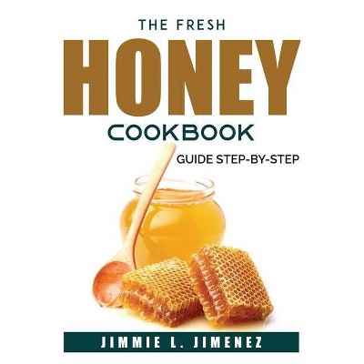 The Fresh Honey Cookbook - by  Jimmie L Jimenez (Paperback)