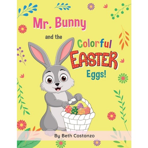 Mr. Bunny and the Colorful Easter Eggs! - by Beth Costanzo (Paperback)