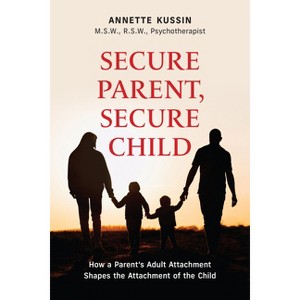 Secure Parent, Secure Child - (Personal Development) by  Annette Kussin (Paperback) - 1 of 1