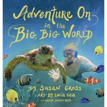 Adventure on in the Big, Big World - by  Susan Gross & Andrew Gross (Hardcover)