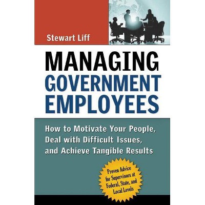 Managing Government Employees - by  Stewart Liff (Paperback)