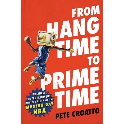 From Hang Time to Prime Time - by  Pete Croatto (Hardcover)