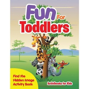 Fun For Toddlers -- Find the Hidden Image Activity Book - by  Activibooks For Kids (Paperback) - 1 of 1