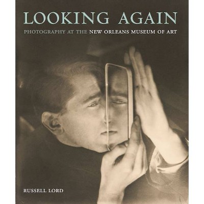 Looking Again: Photography at the New Orleans Museum of Art - by  Russell Lord (Hardcover)