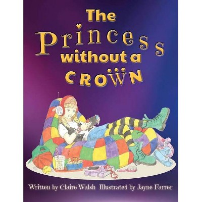 The Princess Without a Crown - by  Claire Walsh (Paperback)