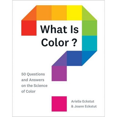 What Is Color? - by  Arielle Eckstut & Joann Eckstut (Hardcover)