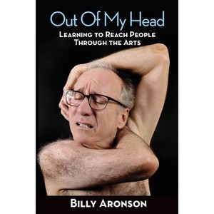 Out Of My Head - Learning to Reach People Through the Arts - by  Billy Aronson (Paperback) - 1 of 1