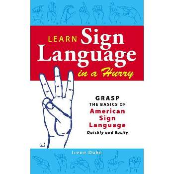 Learn Sign Language in a Hurry - by  Irene Duke (Paperback)
